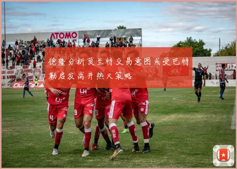 德隆分析莫兰特交易意图或受巴特勒启发离开热火策略